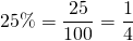 \[ {25}\% =\frac{25}{100}=\frac{1}{4}\]
